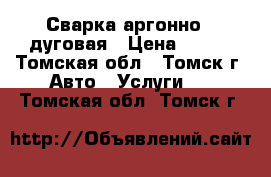 Сварка аргонно - дуговая › Цена ­ 500 - Томская обл., Томск г. Авто » Услуги   . Томская обл.,Томск г.